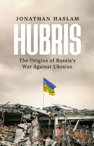 Hubris: The Origins of Russia's War against Ukraine