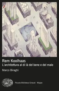 Marco Biraghi - Rem Koolhaas. L’architettura al di là del bene e del male