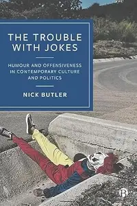 The Trouble with Jokes: Humour and Offensiveness in Contemporary Culture and Politics