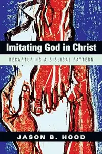 Imitating God in Christ: Recapturing a Biblical Pattern