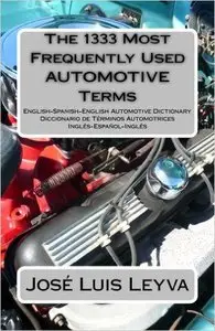 The 1333 Most Frequently Used AUTOMOTIVE Terms: English-Spanish-English Automotive Dictionary