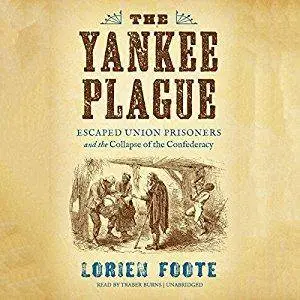 The Yankee Plague: Escaped Union Prisoners and the Collapse of the Confederacy [Audiobook]