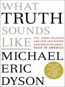 What Truth Sounds Like: Robert F. Kennedy, James Baldwin, and Our Unfinished Conversation About Race in America