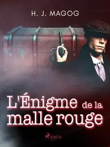 «L'Énigme de la malle rouge» by H.J. Magog