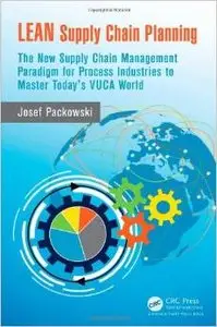 LEAN Supply Chain Planning: The New Supply Chain Management Paradigm for Process Industries to Master Today's VUCA World