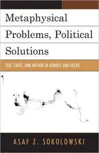 Metaphysical Problems, Political Solutions: Self, State, and Nation in Hobbes and Locke