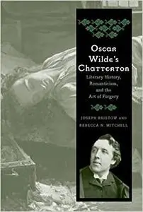 Oscar Wilde's Chatterton: Literary History, Romanticism, and the Art of Forgery