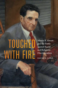 Touched with Fire : Morris B. Abram and the Battle Against Racial and Religious Discrimination