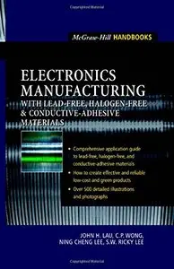 Electronics Manufacturing : with Lead-Free, Halogen-Free, and Conductive-Adhesive Materials by John Lau