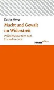 Macht und Gewalt im Widerstreit: Politisches Denken nach Hannah Arendt