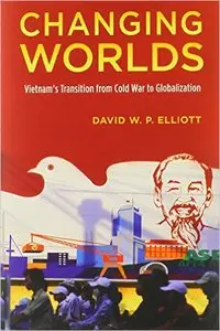Changing Worlds: Vietnam's Transition from Cold War to Globalization