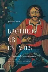 Brothers or Enemies : The Ukrainian National Movement and Russia, From the 1840s to the 1870s