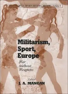 Militarism, Sport, Europe: War Without Weapons (The European Sports History Review, Volume 5)