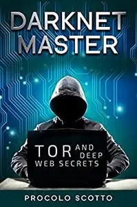 Darknet Master: Tor and Deep Web Secrets