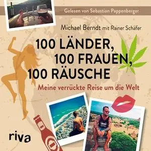 «100 Länder, 100 Frauen, 100 Räusche: meine verrückte Reise um die Welt» by Michael Berndt,Rainer Schäfer