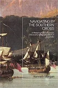 Navigating by the Southern Cross: A History of the European Discovery and Exploration of Australia