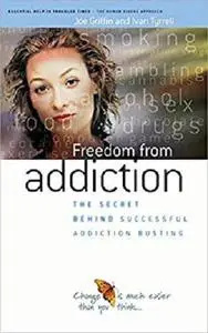 Freedom from Addiction: The Secret Behind Successful Addiction Busting (The Human Givens Approach Book 2)