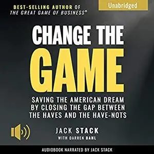 Change the Game: Saving the American Dream by Closing the Gap Between the Haves and the Have-Nots [Audiobook]