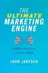 The Ultimate Marketing Engine: 5 Steps to Ridiculously Consistent Growth