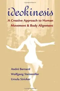 Ideokinesis: A Creative Approach to Human Movement and Body Alignment by Andre Bernard