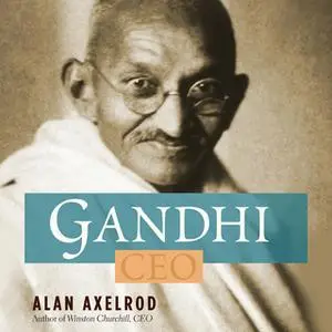 «Gandhi CEO: 14 Principles to Guide & Inspire Modern Leaders» by Alan Axelrod