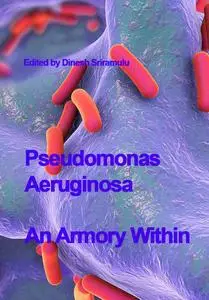 "Pseudomonas Aeruginosa: An Armory Within" ed. by Dinesh Sriramulu