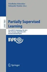 Partially Supervised Learning: First IAPR TC3 Workshop, PSL 2011, Ulm, Germany, September 15-16, 2011 (Repost)