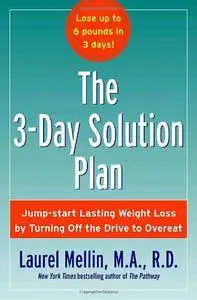 The 3-Day Solution Plan: Jump-start Lasting Weight Loss by Turning Off the Drive to Overeat