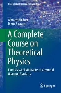 A Complete Course on Theoretical Physics: From Classical Mechanics to Advanced Quantum Statistics (Repost)