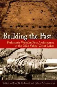 Building the Past: Prehistoric Wooden Post Architecture in the Ohio Valley-Great Lakes (Repost)
