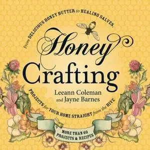«Honey Crafting» by Leeann Coleman,Jayne Barnes,Caneen Canning