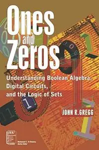Ones and Zeros: Understanding Boolean Algebra, Digital Circuits, and the Logic of Sets (IEEE Press Understanding Science & Tech