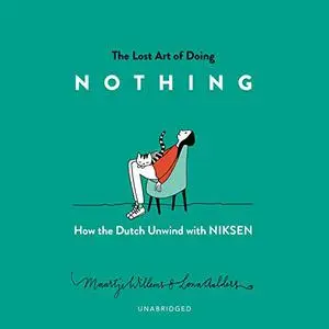 The Lost Art of Doing Nothing: How the Dutch Unwind with Niksen [Audiobook]