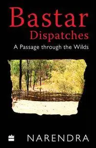 Bastar Dispatches: A Passage Through the Wilds