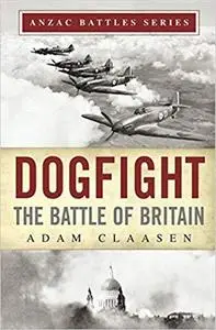 Dogfight: The Battle of Britain (Anzac Battles Series) [Repost]
