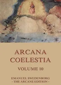 «Arcana Coelestia, Volume 10» by Emanuel Swedenborg