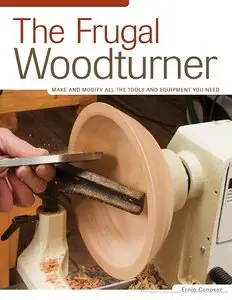 The Frugal Woodturner: Make and Modify All the Tools and Equipment You Need (repost)