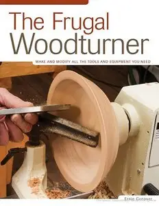 The Frugal Woodturner: Make and Modify All the Tools and Equipment You Need (repost)