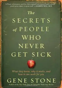 The Secrets of People Who Never Get Sick: What They Know, Why It Works, and How It Can Work for You (Repost)