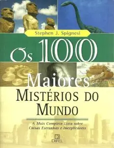 Stephen J Spignesi - Os 100 Maiores Mistérios do Mundo