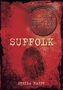 «Murder & Crime: Suffolk» by Sheila Hardy