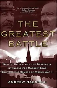 The Greatest Battle: Stalin, Hitler, and the Desperate Struggle for Moscow That Changed the Course of World War II