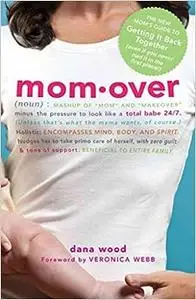 Momover: The New Mom's Guide to Getting It Back Together (even if you never had it in the first place!)