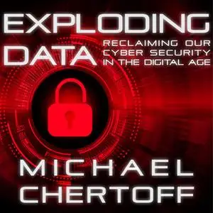 «Exploding Data: Reclaiming Our Cyber Security in the Digital Age» by Michael Chertoff