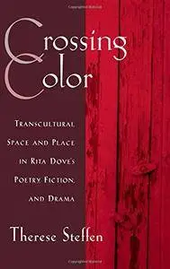Crossing Color: Transcultural Space and Place in Rita Dove's Poetry, Fiction, and Drama (W.E.B. Du Bois Institute)