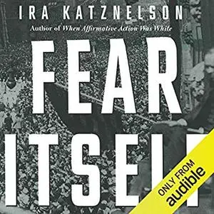 Fear Itself: The New Deal and the Origins of Our Time [Audiobook]