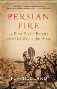 Persian Fire: The First World Empire and the Battle for the West by Tom Holland (Repost)