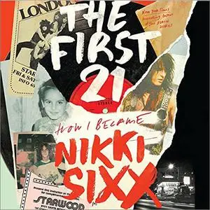 The First 21: How I Became Nikki Sixx [Audiobook]