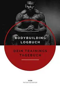 Bodybuilding Logbuch: Dein Trainings Tagebuch (German Edition)