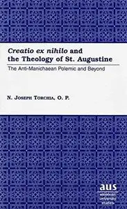 "Creatio ex nihilo" and the Theology of St. Augustine: The Anti-Manichaean Polemic and Beyond